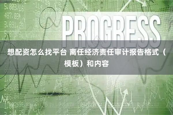 想配资怎么找平台 离任经济责任审计报告格式（模板）和内容